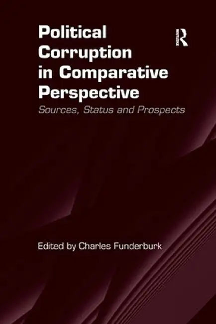 Political Corruption in Comparative Perspective: Sources, Status and Prospects by Charles Funderburk