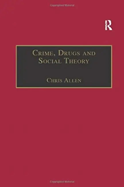 Crime, Drugs and Social Theory: A Phenomenological Approach by Chris Allen