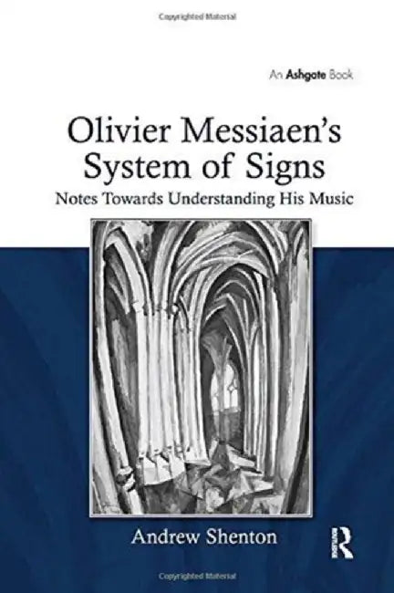 Olivier Messiaen's System of Signs: Notes Towards Understanding His Music by Andrew Shenton