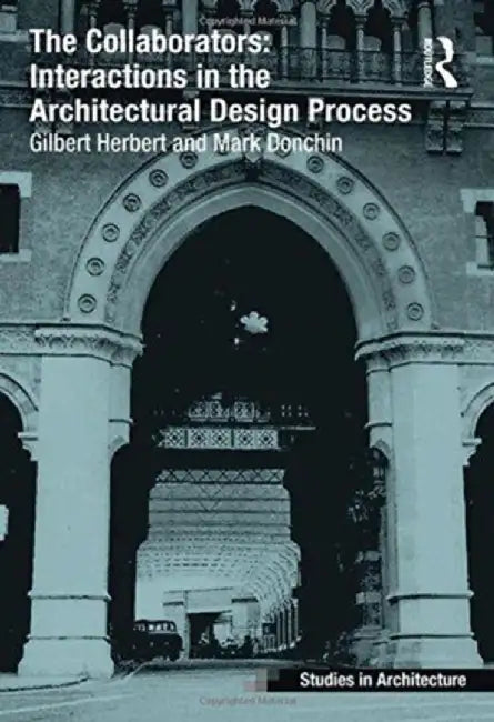 The Collaborators: Interactions in the Architectural Design Process by Gilbert Herbert
