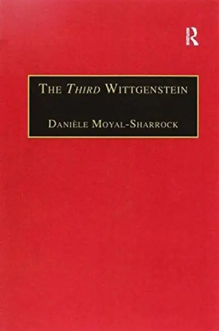 The Third Wittgenstein: The Post-Investigations Works by Daniele Moyal-Sharrock