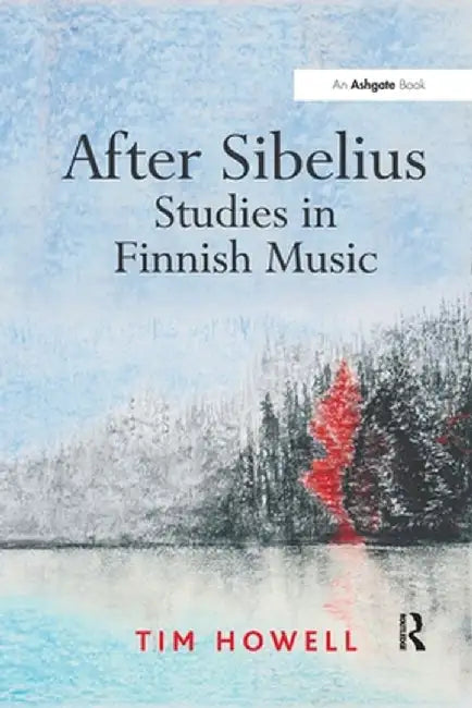 After Sibelius: Studies in Finnish Music by Tim Howell