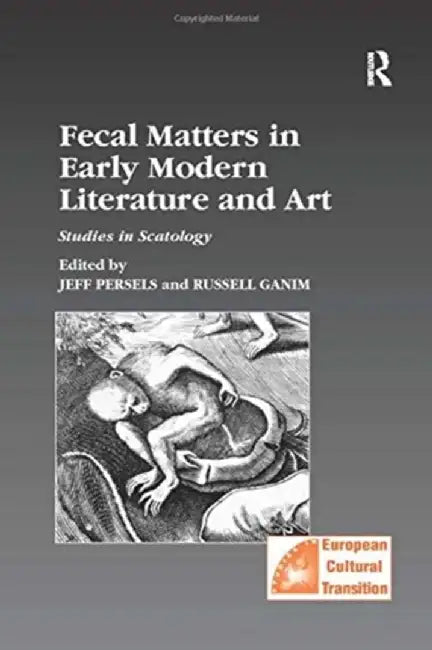 Fecal Matters in Early Modern Literature and Art: Studies in Scatology by Jeff Persels