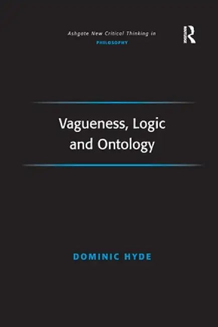 Vagueness, Logic and Ontology by Dominic Hyde