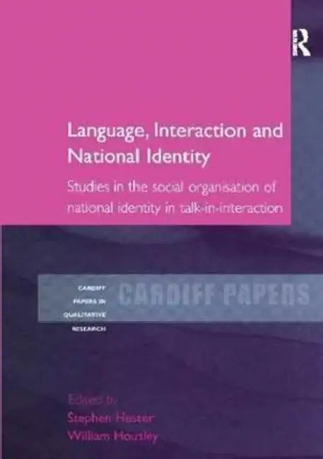 Language, Interaction and National Identity: Studies in the Social Organisation of National Identity in Talk-In-Interaction by Stephen Hester