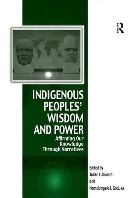 Indigenous Peoples' Wisdom and Power: Affirming Our Knowledge Through Narratives by Julian Kunnie