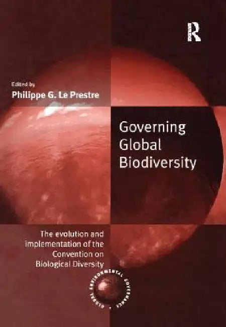 Governing Global Biodiversity: The Evolution and Implementation of the Convention on Biological Diversity by Philippe G. Le Prestre