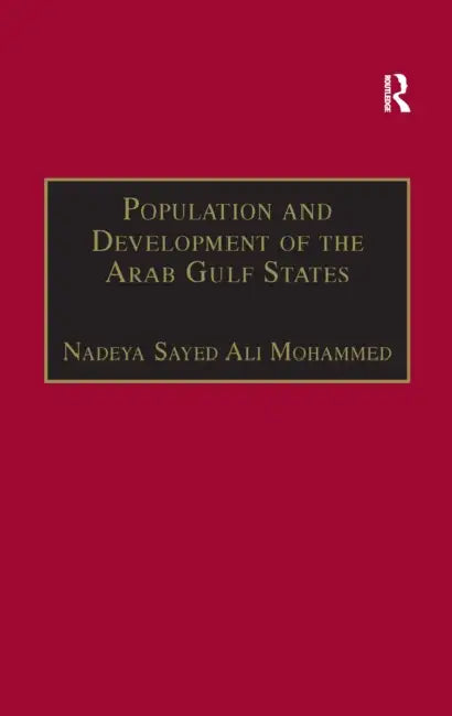 Population and Development of the Arab Gulf States: The Case of Bahrain, Oman and Kuwait by Nadeya Sayed Ali Mohammed