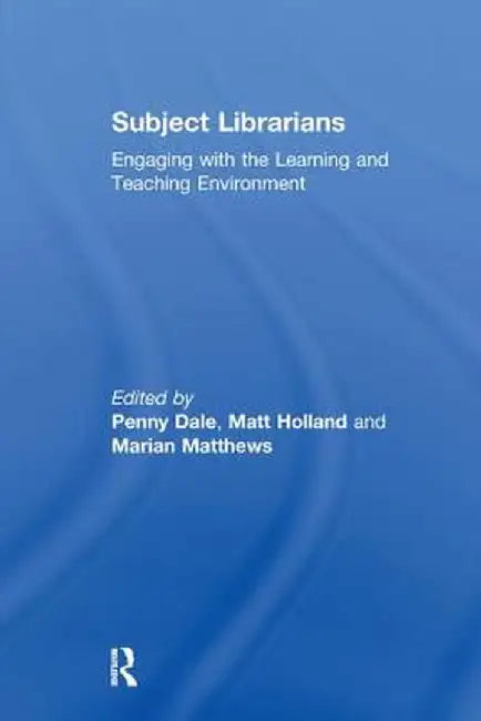 Subject Librarians: Engaging with the Learning and Teaching Environment by Penny Dale