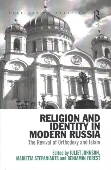 Religion and Identity in Modern Russia: The Revival of Orthodoxy and Islam by Juliet Johnson