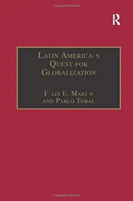 Latin America's Quest for Globalization: The Role of Spanish Firms by Félix E. Martín