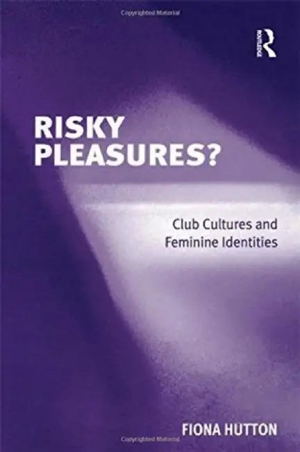 Risky Pleasures?: Club Cultures and Feminine Identities by Fiona Hutton
