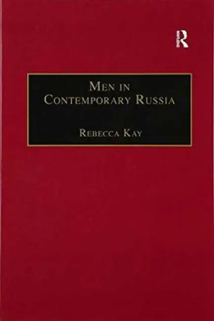 Men in Contemporary Russia: The Fallen Heroes of Post-Soviet Change? by Rebecca Kay