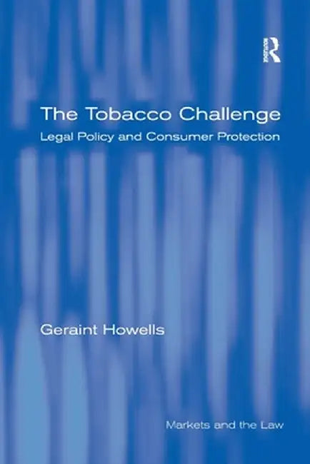 The Tobacco Challenge: Legal Policy and Consumer Protection by Geraint Howells