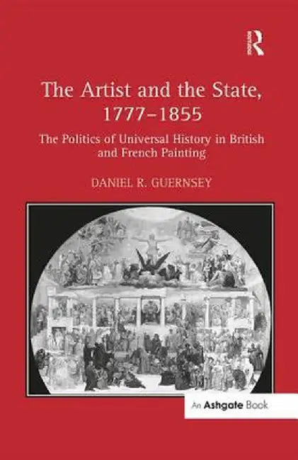 The Artist and the State, 1777-1855: The Politics of Universal History in British and French Painting by Daniel R. Guernsey