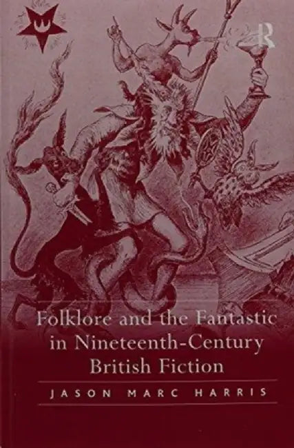 Folklore and the Fantastic in Nineteenth-Century British Fiction by Jason Marc Harris