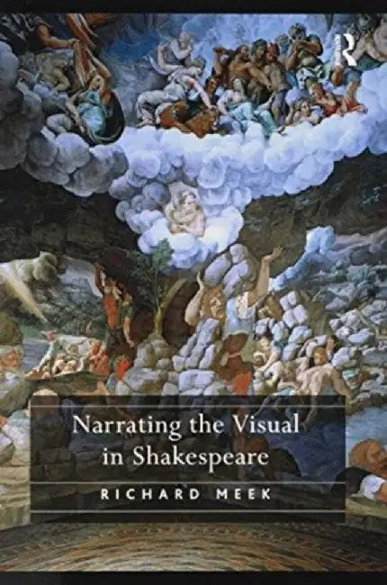 Narrating the Visual in Shakespeare by Richard Meek