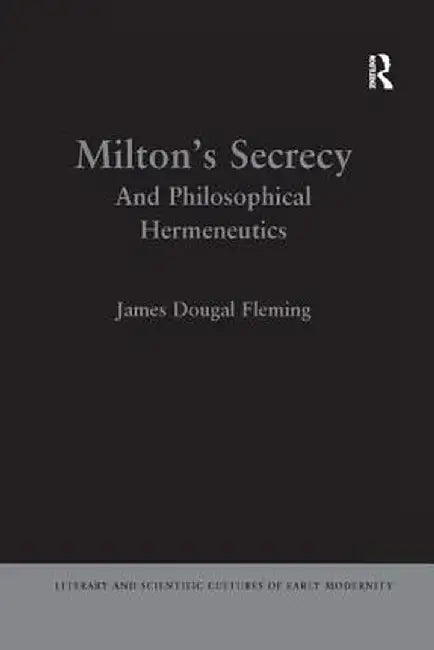 Milton's Secrecy: And Philosophical Hermeneutics by James Dougal Fleming