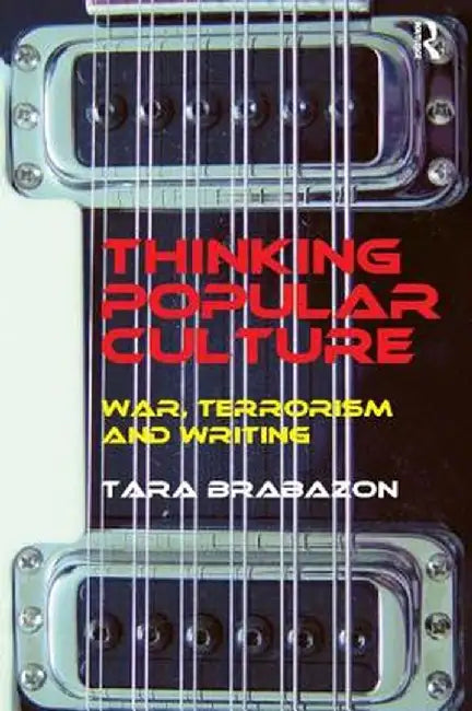 Thinking Popular Culture: War, Terrorism and Writing by Tara Brabazon