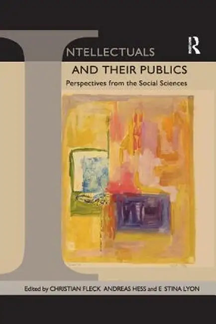 Intellectuals and their Publics: Perspectives from the Social Sciences by Christian Fleck