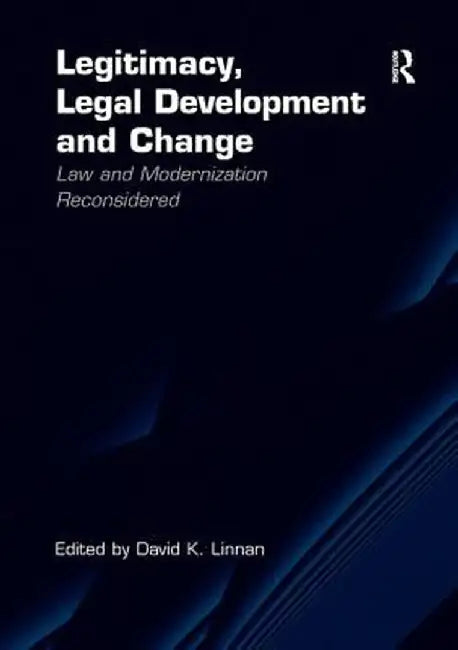 Legitimacy, Legal Development and Change: Law and Modernization Reconsidered by David K. Linnan