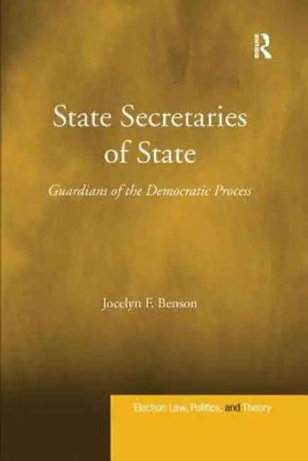 State Secretaries of State: Guardians of the Democratic Process. Jocelyn F. Benson by Jocelyn F. Benson