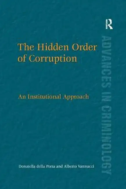 The Hidden Order of Corruption: An Institutional Approach by Donatella della Porta
