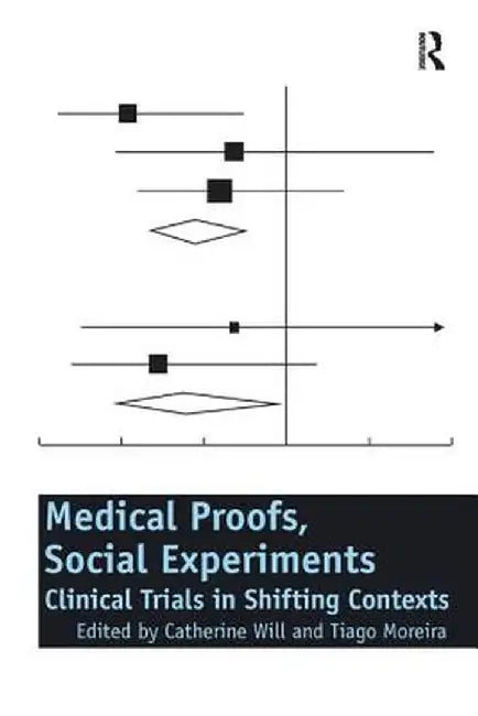 Medical Proofs, Social Experiments: Clinical Trials in Shifting Contexts by Catherine Will