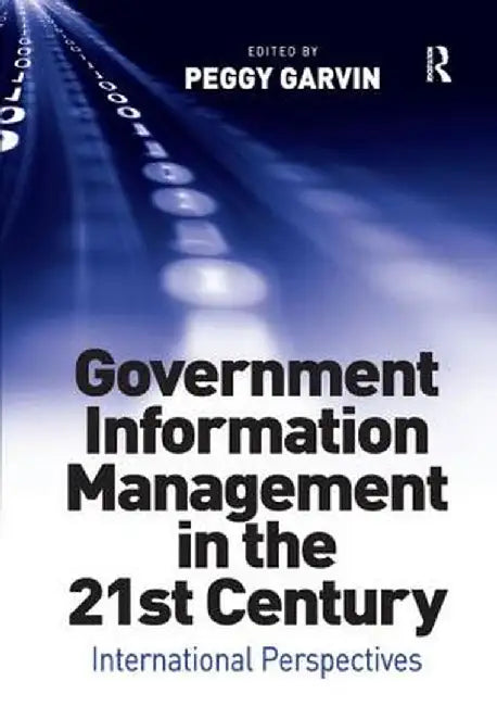 Government Information Management in the 21st Century: International Perspectives by Peggy Garvin