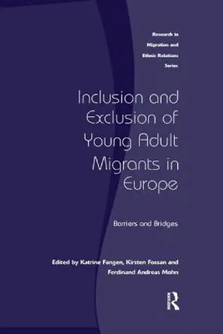 Inclusion and Exclusion of Young Adult Migrants in Europe: Barriers and Bridges by Katrine Fangen