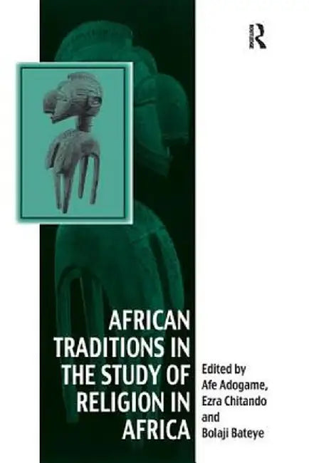 African Traditions in the Study of Religion in Africa: Emerging Trends, Indigenous Spirituality and the Interface with other World Religions by Ezra Chitando