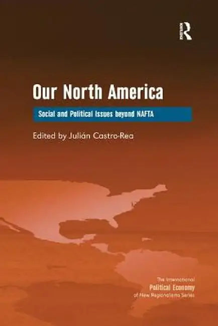 Our North America: Social and Political Issues Beyond NAFTA by Julián Castro-Rea