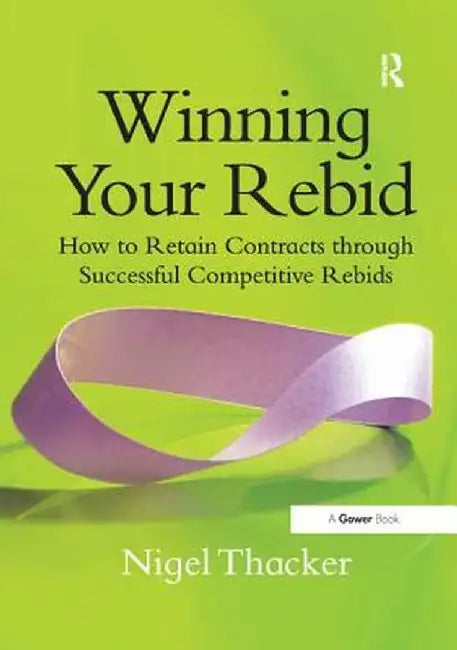 Winning Your Rebid: How to Retain Contracts Through Successful Competitive Rebids by Nigel Thacker