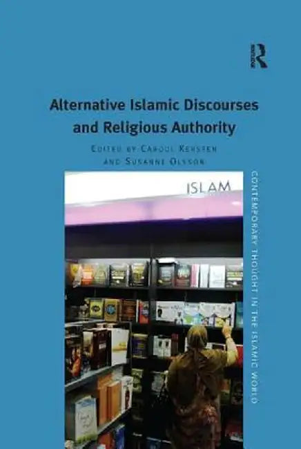 Alternative Islamic Discourses and Religious Authority. Edited by Carool Kersten, Susanne Olsson by Susanne Olsson