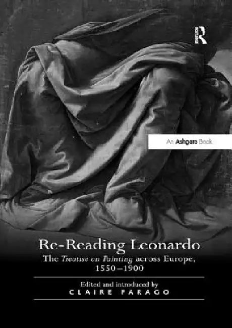 Re-Reading Leonardo: The Treatise on Painting Across Europe, 1550 1900 by Claire Farago