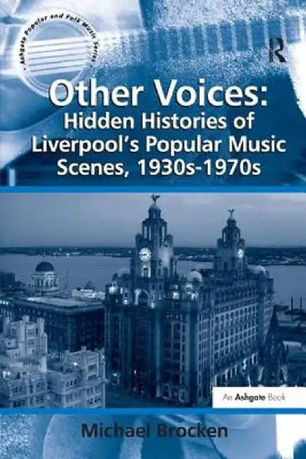 Other Voices: Hidden Histories of Liverpool's Popular Music Scenes, 1930s-1970s by Michael Brocken
