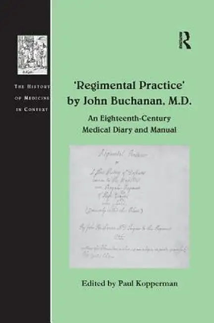 'Regimental Practice' by John Buchanan, M.D.: An Eighteenth-Century Medical Diary and Manual by Paul Kopperman