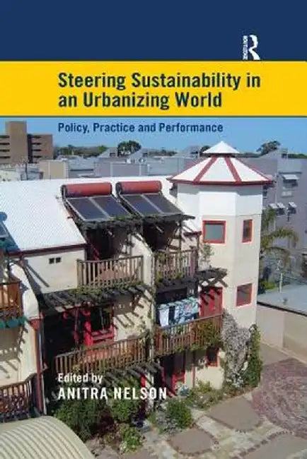 Steering Sustainability in an Urbanizing World: Policy, Practice and Performance by Anitra Nelson