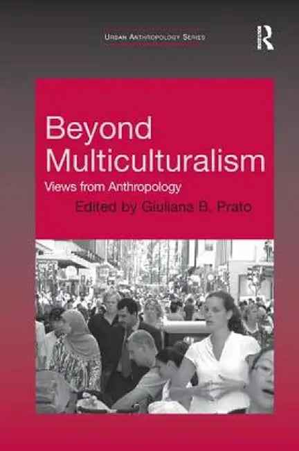 Beyond Multiculturalism: Views from Anthropology by Giuliana B. Prato
