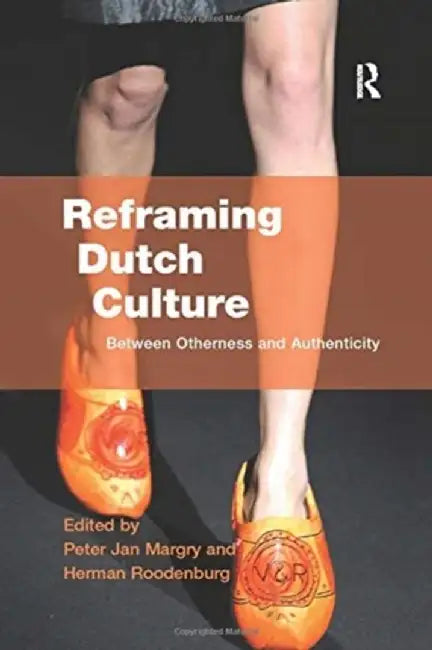 Reframing Dutch Culture: Between Otherness and Authenticity by Herman Roodenburg