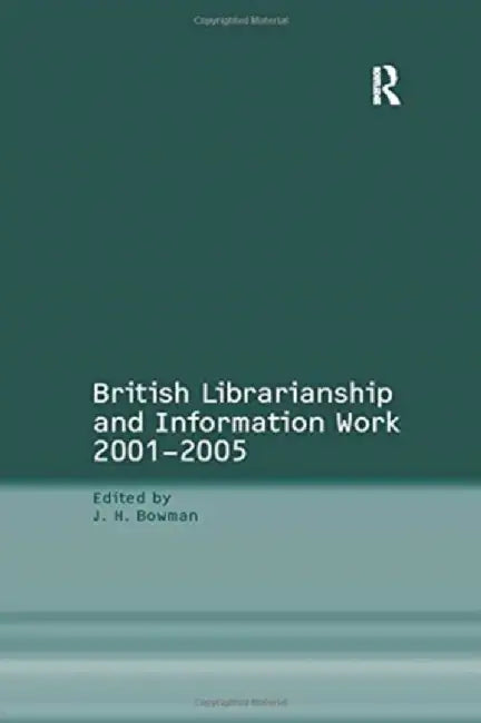 British Librarianship and Information Work 2001-2005 by J.H. Bowman