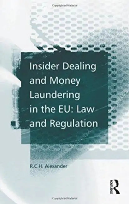 Insider Dealing and Money Laundering in the Eu: Law and Regulation by R.C.H. Alexander