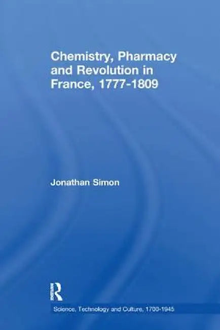 Chemistry, Pharmacy and Revolution in France, 1777-1809 by Jonathan Simon