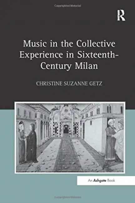 Music in the Collective Experience in Sixteenth-Century Milan by Christine Suzanne Getz