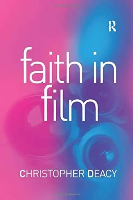 Faith in Film: Religious Themes in Contemporary Cinema by Christopher Deacy