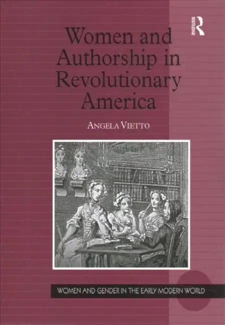 Women and Authorship in Revolutionary America by Vietto Angela