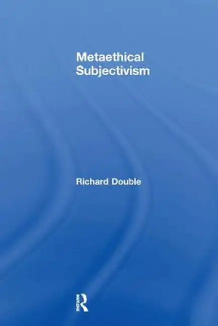 Metaethical Subjectivism by Richard Double