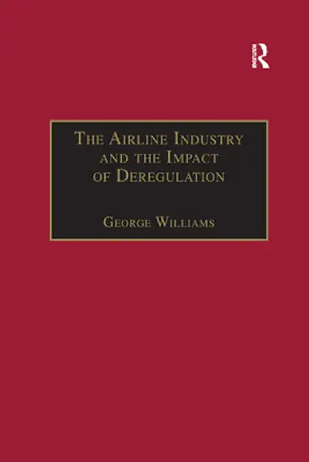 The Airline Industry and the Impact of Deregulation by George Williams