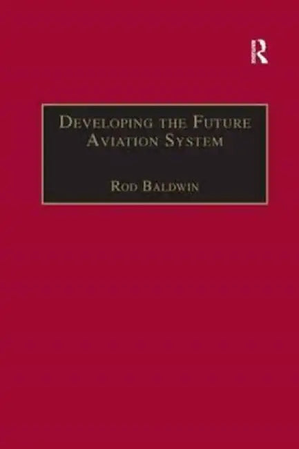 Developing the Future Aviation System by Rod Baldwin