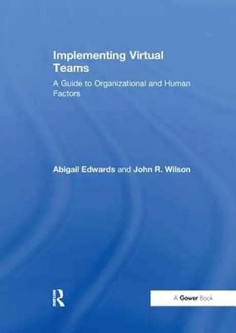 Implementing Virtual Teams: A Guide to Organizational and Human Factors by Abigail Edwards